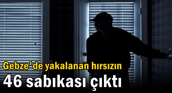 Gebze'deki o hırsızın 46 sabıkası çıktı!