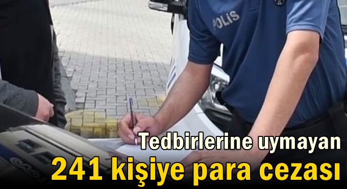 Tedbirlerine uymayan 241 kişiye para cezası