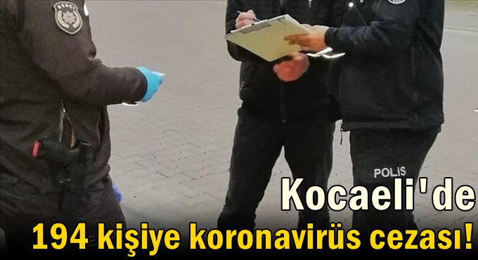 Kocaeli'de 194 kişiye koronavirüs cezası!