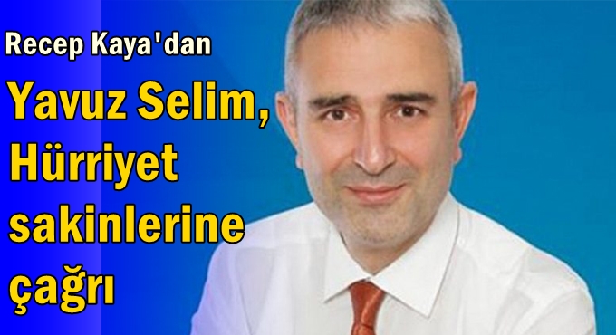 Kaya’dan Yavuz Selim ve Hürriyet sakinlerine çağrı