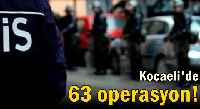 Kocaeli'de 63 operasyonda 20 kişi tutuklandı