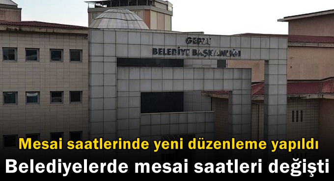 Belediyelerin çalışma saatleri değişti