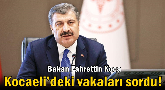 Bakan Koca Kocaeli’deki vakaları sordu!