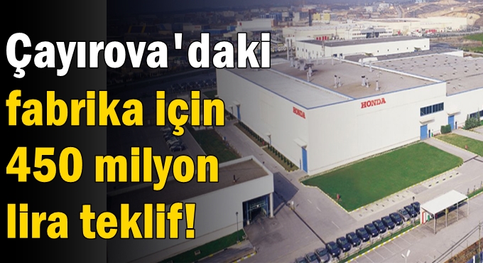 Çayırova'daki fabrika için 450 milyon lira teklif!