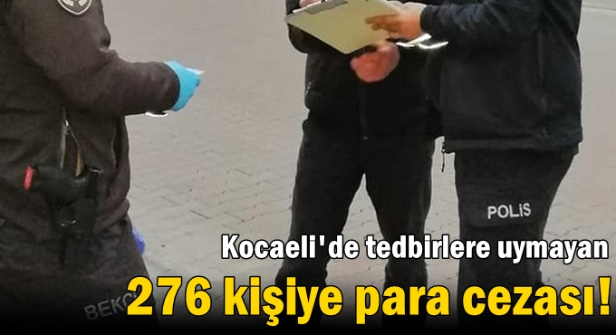 Kocaeli'de tedbirlere uymayan 276 kişiye para cezası!