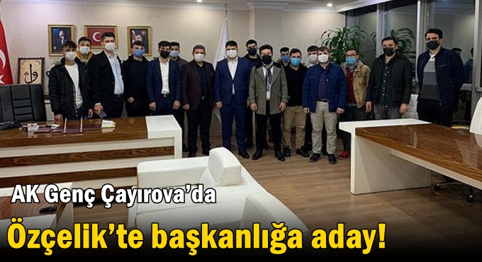 AK Genç Çayırova’da Özçelik’te başkanlığa aday!