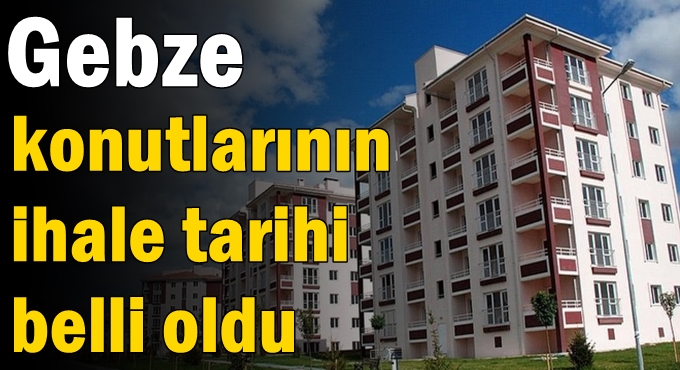 Gebze konutlarının ihale tarihi belli oldu