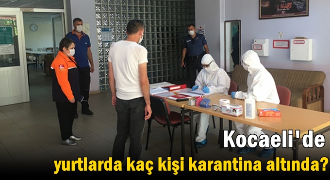 Kocaeli'de yurtlarda kaç kişi karantina altında?