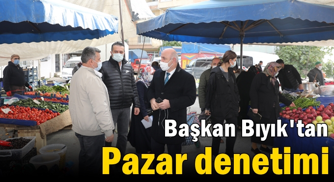 Başkan Bıyık’tan Pazar denetimi