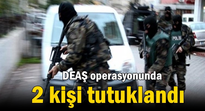 DEAŞ operasyonunda 2 kişi tutuklandı