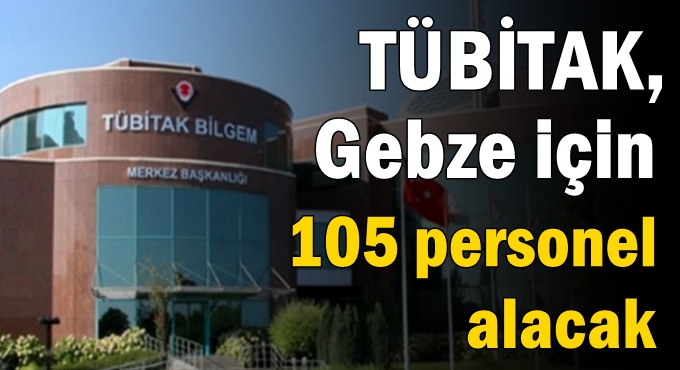 TÜBİTAK, Gebze için 105 personel alacak