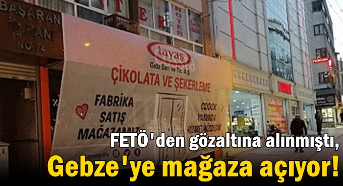 FETÖ'den gözaltına alınmıştı, Gebze'ye mağaza açıyor!