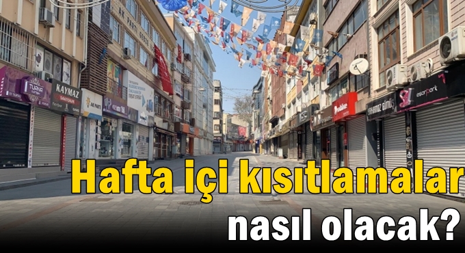 Hafta içi kısıtlamalar nasıl olacak?