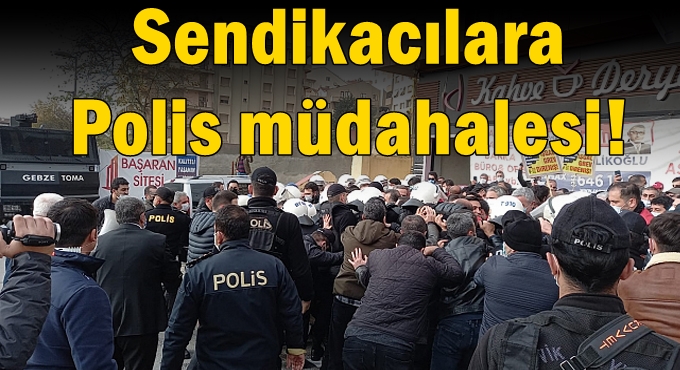 Tedbir dinlemeyen Sendikacılara Polis müdahalesi!