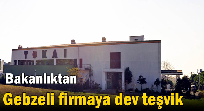 Bakanlıktan Gebzeli firmaya dev teşvik