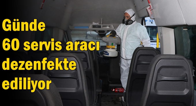 Günde 60 servis aracı dezenfekte ediliyor
