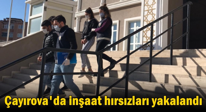 İnşaat hırsızları yakalandı