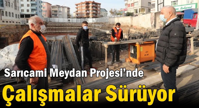 Sarıcami Meydan Projesi’nde Çalışmalar Sürüyor