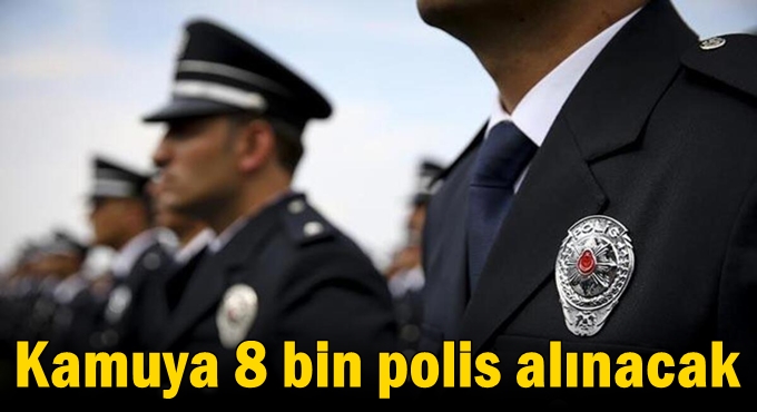 Kamuya 8 bin polis alınacak