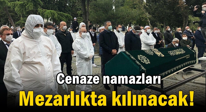 Cenaze namazları mezarlıkta kılınacak!