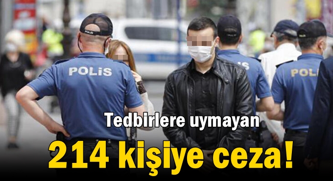 Kocaeli'de tedbirlere uymayan 214 kişiye ceza!