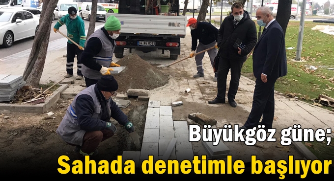Büyükgöz güne; Sahada denetimle başlıyor