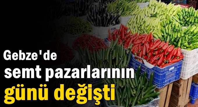 Gebze’de semt pazarlarının günü değişti