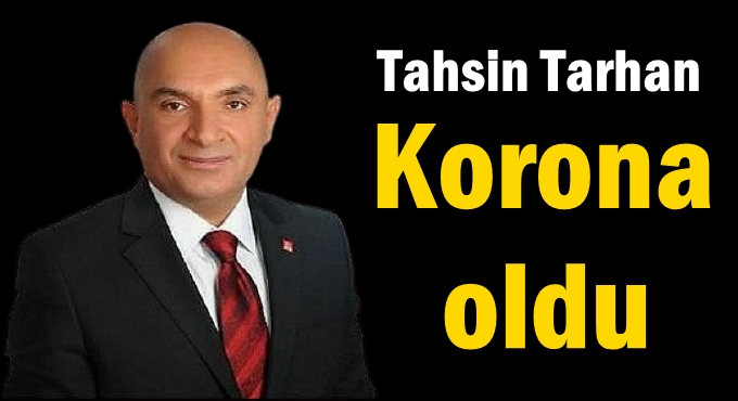 CHP'li Tarhan'da korona oldu