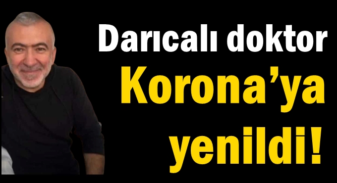 Darıcalı doktor Korona’ya yenildi!