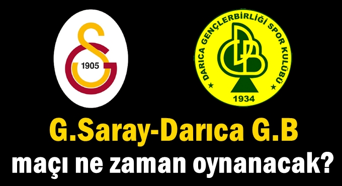 G.Saray-Darıca G.B maçı ne zaman oynanacak?