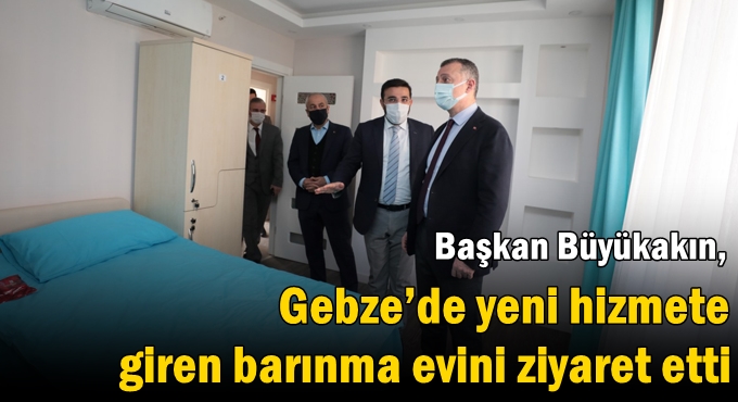 Büyükakın, Gebze’de yeni hizmete giren barınma evini ziyaret etti