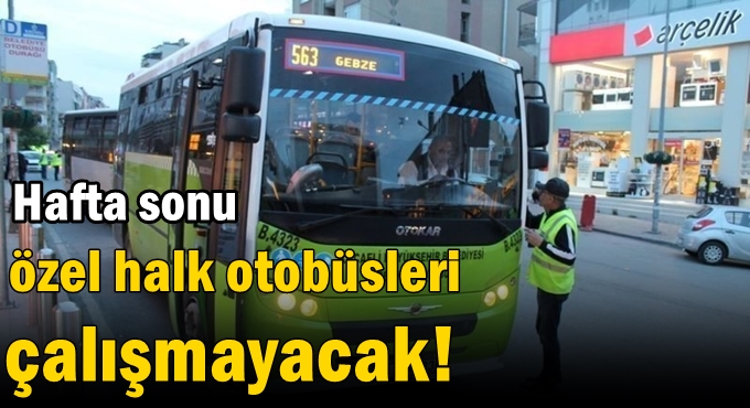 Hafta sonu özel halk otobüsleri çalışmayacak!