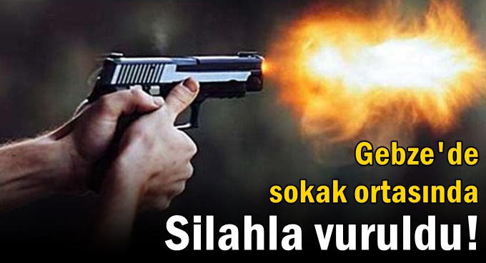 Gebze'de 1 kişi silahla vuruldu!