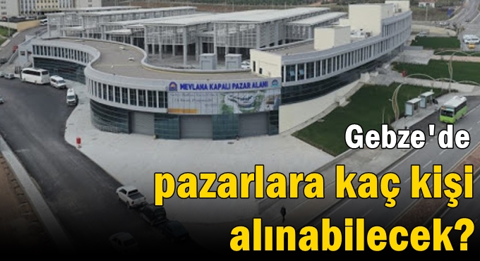 Gebze'de pazarlara kaç kişi alınabilecek?