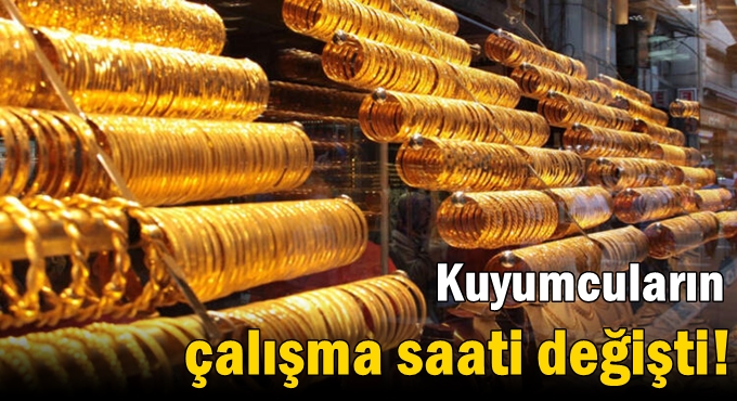 Kuyumcuların çalışma saati değişti!