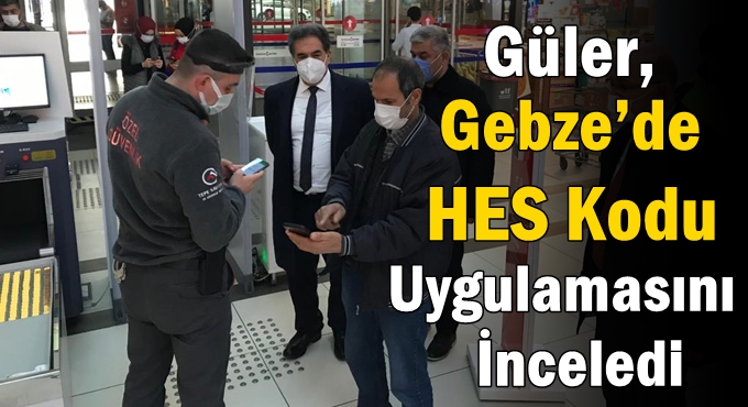 Güler, Gebze’de HES Kodu Uygulamasını İnceledi