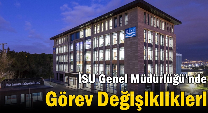 İSU Genel Müdürlüğü’nde Görev Değişiklikleri