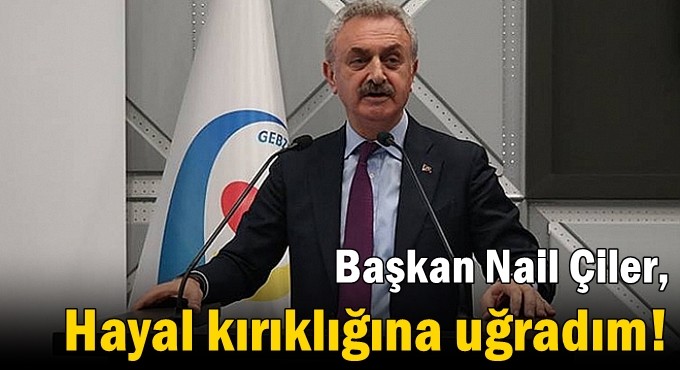 Çiler: Hayal kırıklığına uğradım!