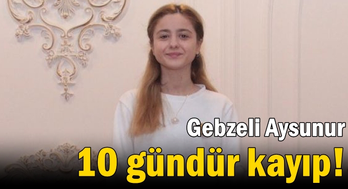 Gebzeli Aysunur'dan haber alınamıyor!
