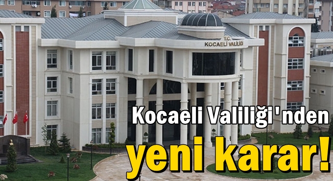 Kocaeli Valiliği'nden yeni karar!