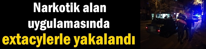 Narkotik alan uygulamasında extacylerle yakalandı