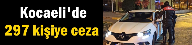 Tedbirlere uymayan 297 kişiye ceza!