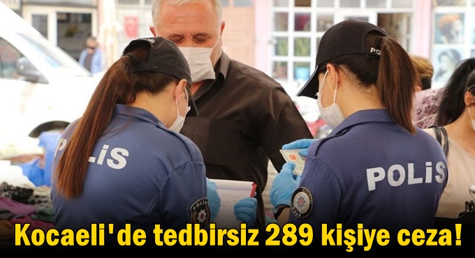 Kocaeli'de tedbirsiz 289 kişiye ceza!