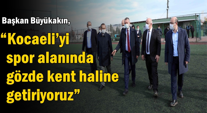 Başkan Büyükakın, “Kocaeli’yi spor alanında gözde kent haline getiriyoruz”
