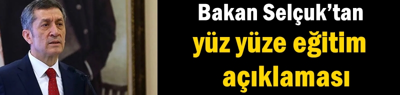Bakan Selçuk’tan yüz yüze eğitim açıklaması