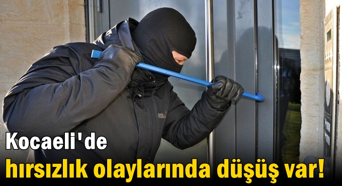 Kocaeli'de hırsızlık olaylarında düşüş var!