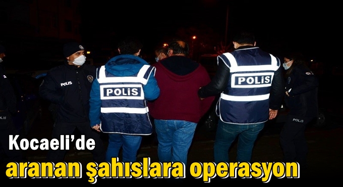 Kocaeli’de aranan şahıslara operasyon