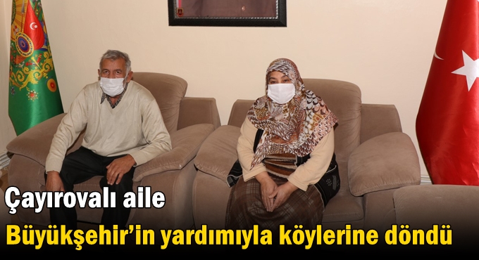 İşler ailesi Büyükşehir’in yardımıyla köylerine döndü