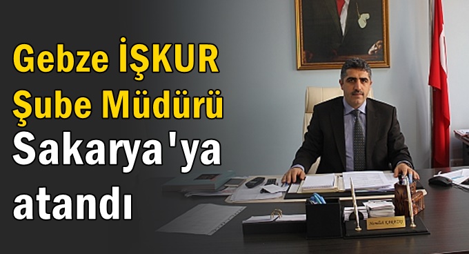 Gebze İŞKUR Müdürü Sakarya İl Müdürü oldu