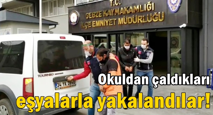 Gebze'de okuldan çaldıklarıyla eşyalarla birlikte yakalandılar